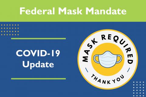 Federal Mask Mandate: COVID-19 Update. Circle Icon says "Mask Required Thank You" with graphic of a mask